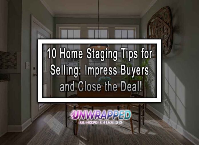 10 Home Staging Tips for Selling: Impress Buyers and Close the Deal!