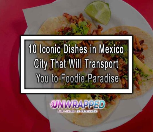 10 Iconic Dishes in Mexico City That Will Transport You to Foodie Paradise