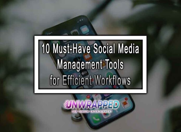 10 Must-Have Social Media Management Tools for Efficient Workflows