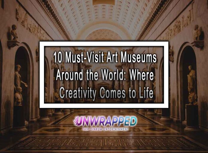 10 Must-Visit Art Museums Around the World: Where Creativity Comes to Life