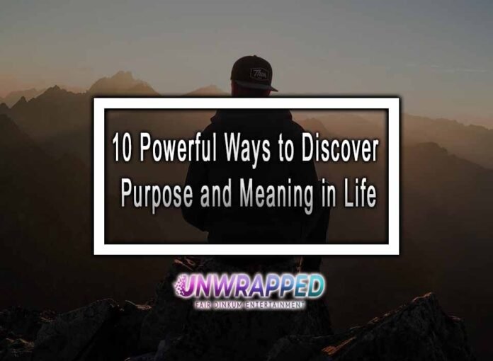 10 Powerful Ways to Discover Purpose and Meaning in Life