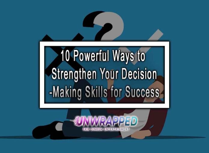 10 Powerful Ways To Strengthen Your Decision-Making Skills For Success