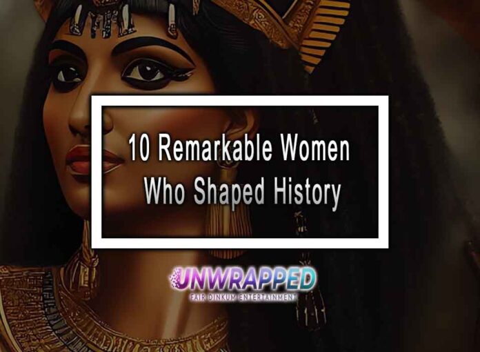 10 Remarkable Women Who Shaped History