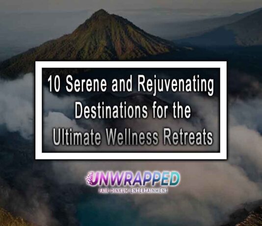 10 Serene and Rejuvenating Destinations for the Ultimate Wellness Retreats