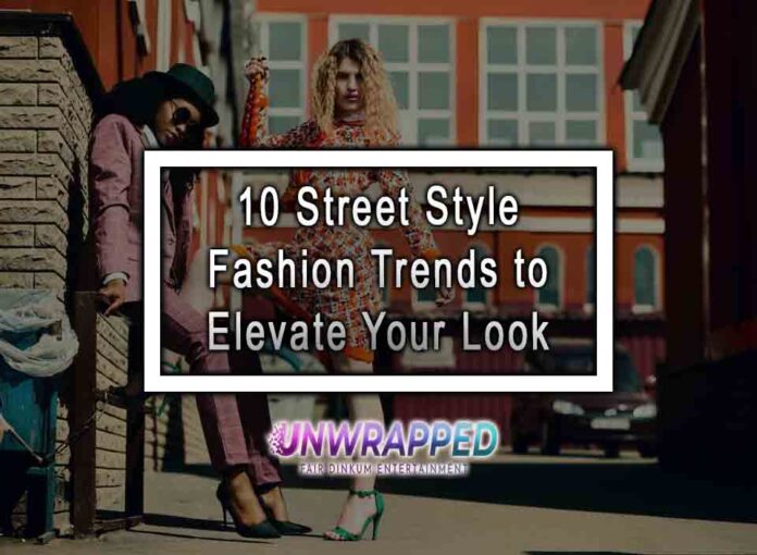 10 Street Style Fashion Trends to Elevate Your Look