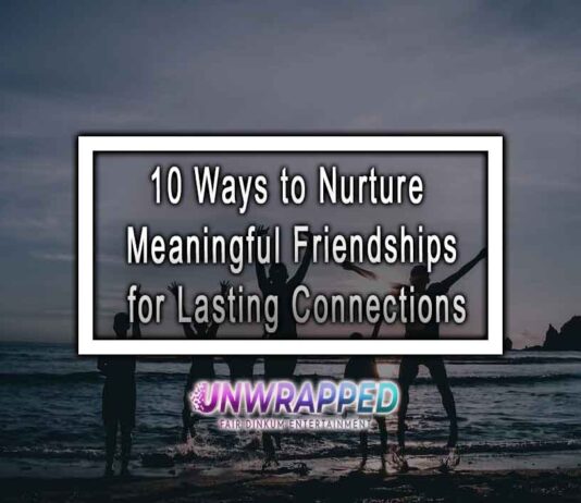 10 Ways to Nurture Meaningful Friendships for Lasting Connections 10 Ways to Nurture Meaningful Friendships for Lasting Connections