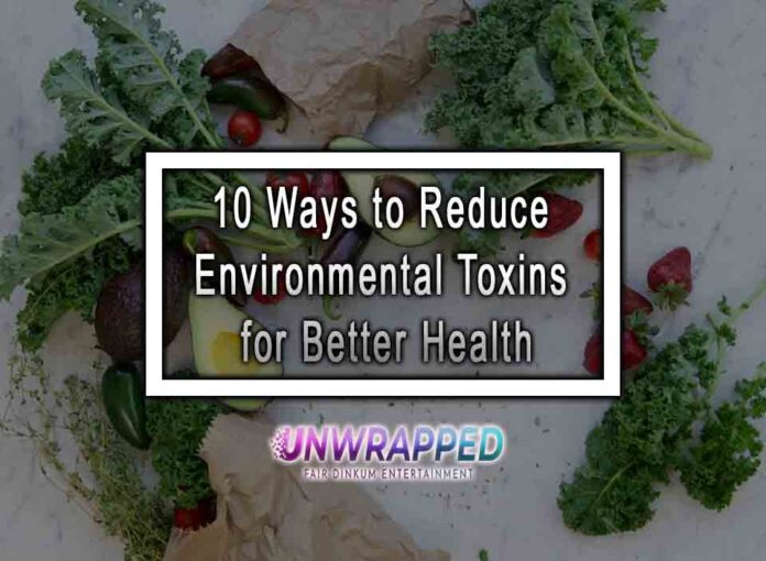 10 Ways to Reduce Environmental Toxins for Better Health