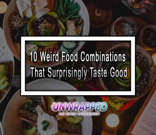 10 Weird Food Combinations That Surprisingly Taste Good
