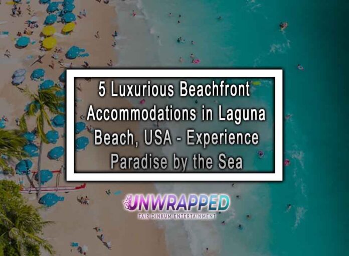 5 Luxurious Beachfront Accommodations in Laguna Beach, USA - Experience Paradise by the Sea