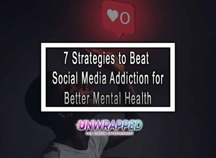 7 Strategies to Beat Social Media Addiction for Better Mental Health