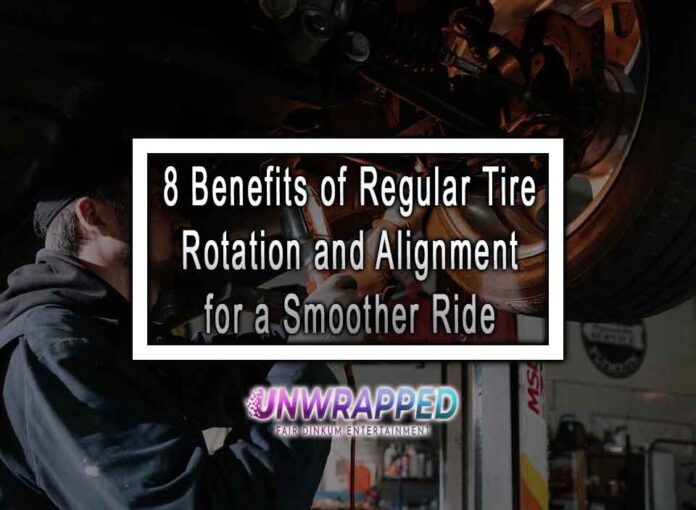 8 Benefits of Regular Tire Rotation and Alignment for a Smoother Ride