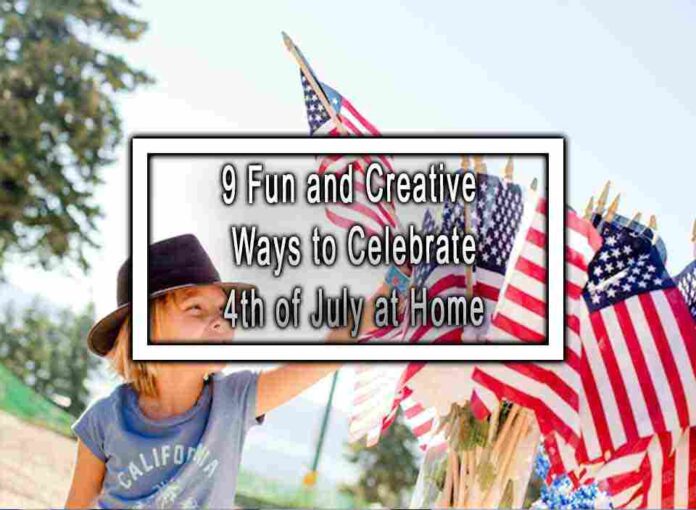 9 Fun and Creative Ways to Celebrate 4th of July at Home