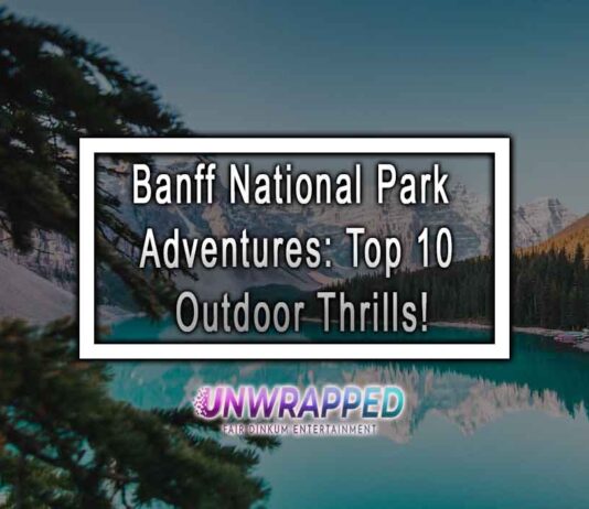 Banff National Park Adventures: Top 10 Outdoor Thrills!