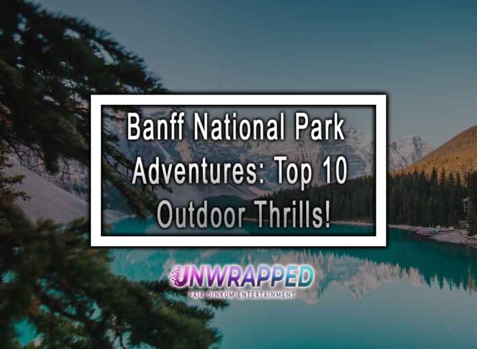 Banff National Park Adventures: Top 10 Outdoor Thrills!