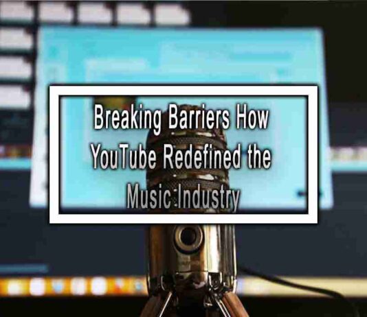 Breaking Barriers How YouTube Redefined the Music Industry