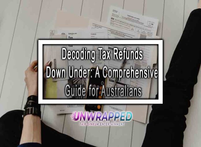 Decoding Tax Refunds Down Under: A Comprehensive Guide for Australians