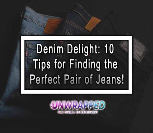 Denim Delight: 10 Tips for Finding the Perfect Pair of Jeans!