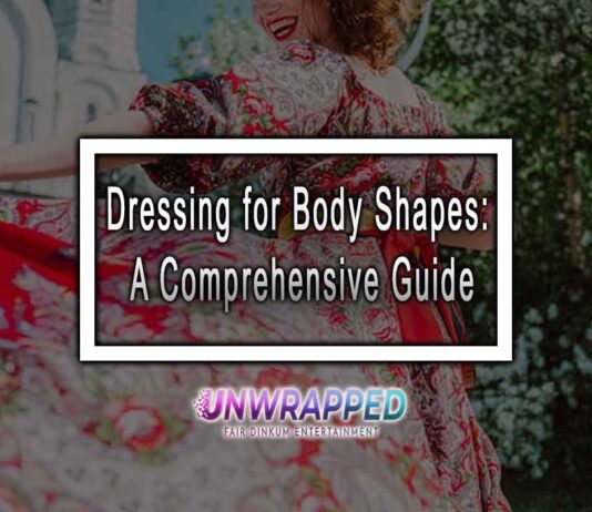 Dressing for Body Shapes: A Comprehensive Guide Dressing for Body Shapes: A Comprehensive Guide