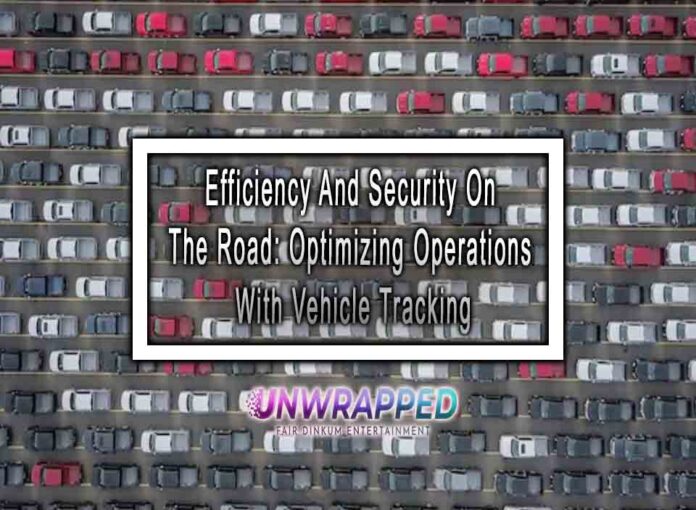 Efficiency And Security On The Road: Optimizing Operations With Vehicle Tracking