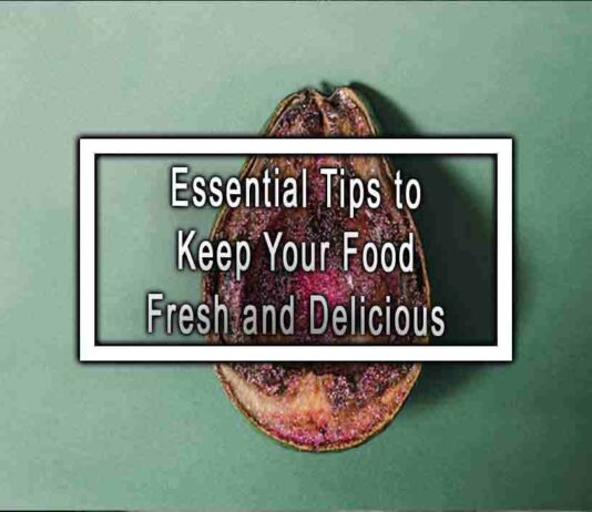 Essential Tips to Keep Your Food Fresh and Delicious