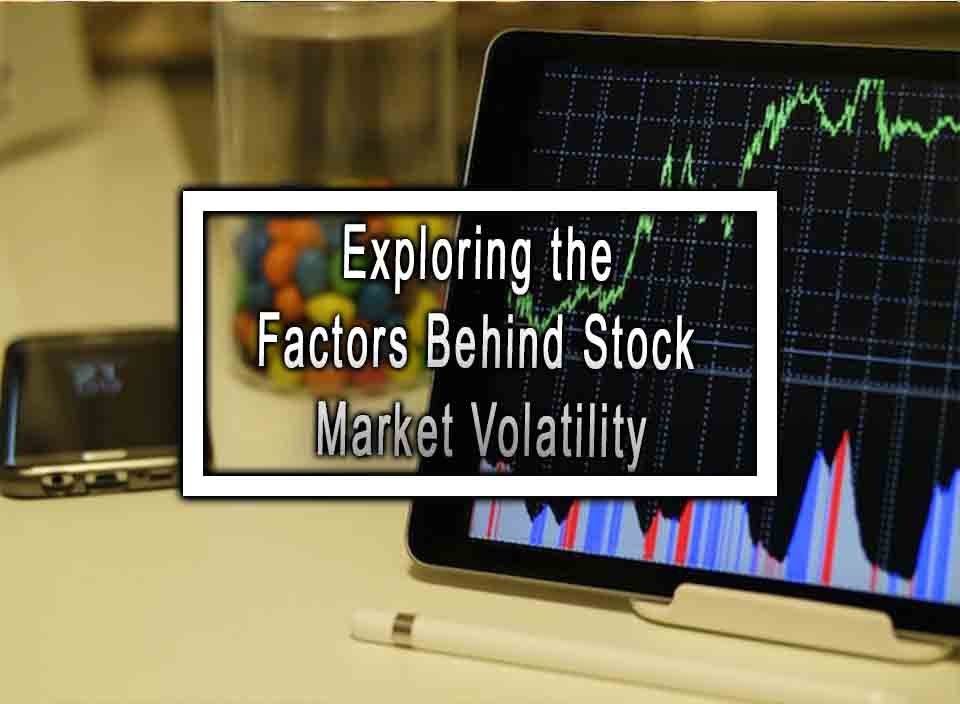 Exploring The Factors Behind Stock Market Volatility