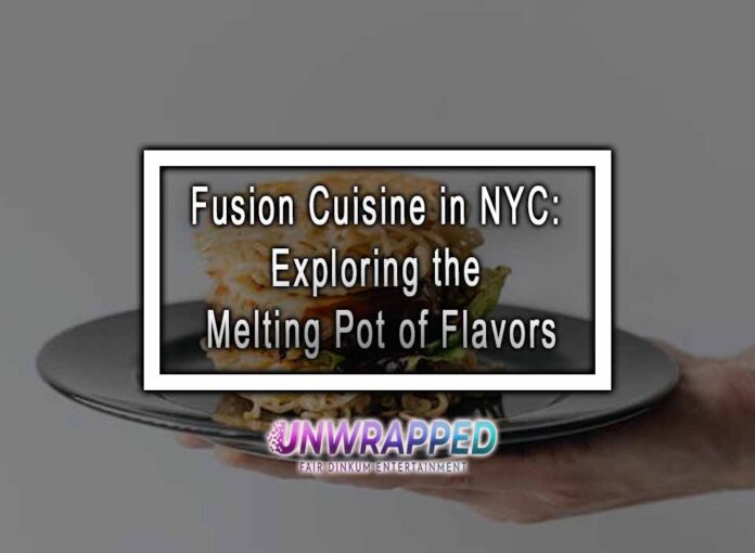 Fusion Cuisine in NYC: Exploring the Melting Pot of Flavors