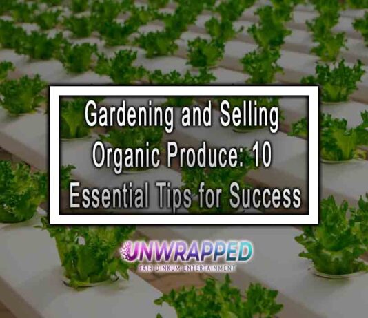Gardening and Selling Organic Produce: 10 Essential Tips for Success