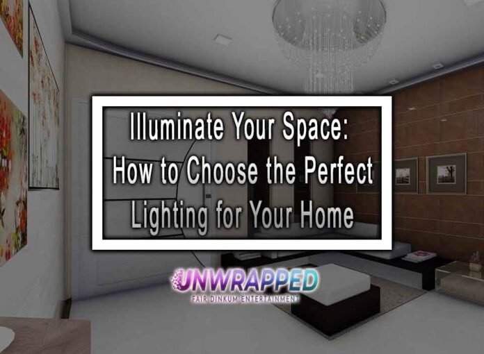 Illuminate Your Space: How to Choose the Perfect Lighting for Your Home