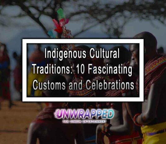 Indigenous Cultural Traditions: 10 Fascinating Customs and Celebrations