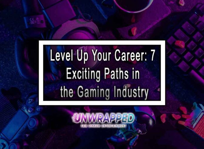 Level Up Your Career: 7 Exciting Paths in the Gaming Industry