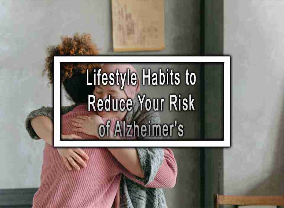 Lifestyle Habits To Reduce Your Risk Of Alzheimer's