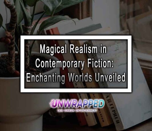 Magical Realism in Contemporary Fiction: Enchanting Worlds Unveiled