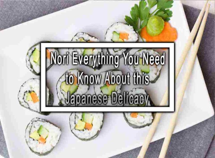 Nori Everything You Need to Know About this Japanese Delicacy