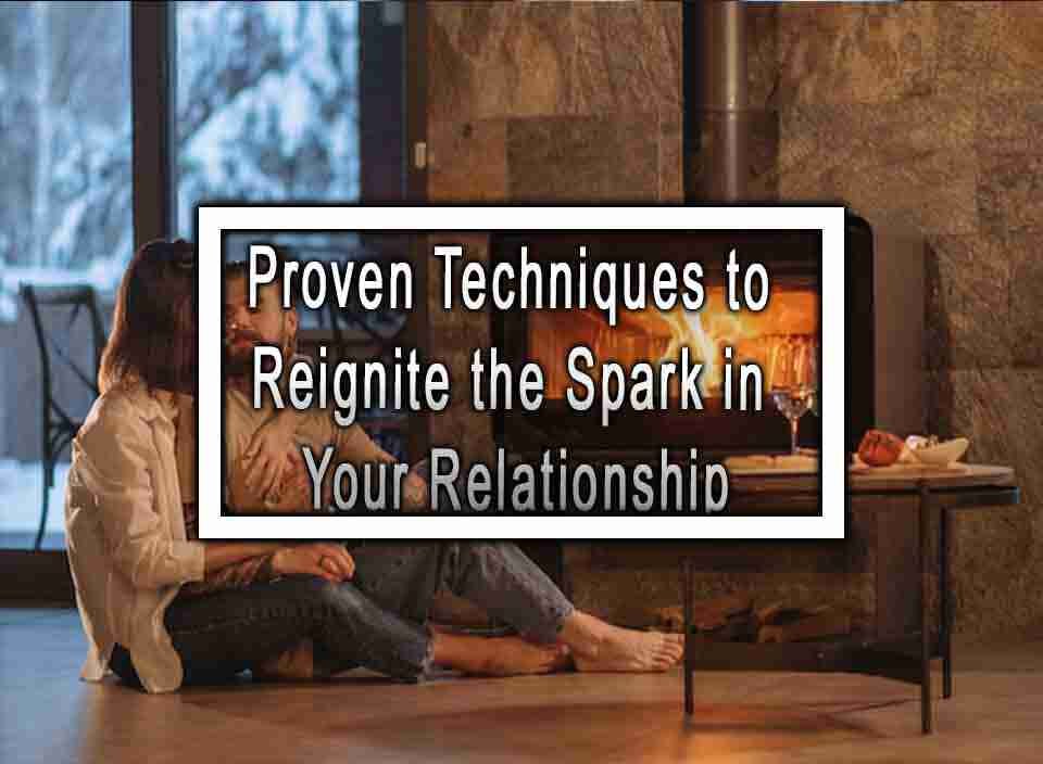 Proven Techniques To Reignite The Spark In Your Relationship 7682