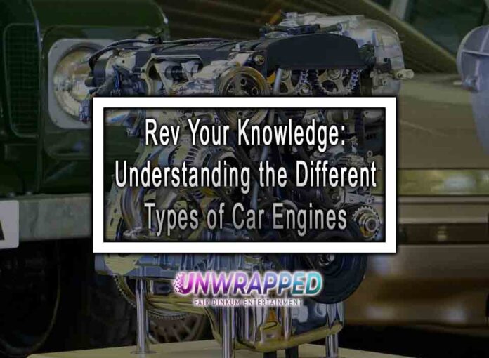 Rev Your Knowledge: Understanding the Different Types of Car Engines