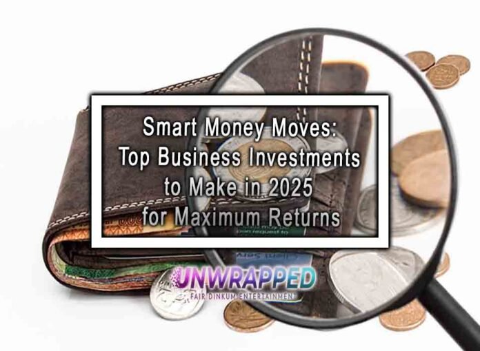 Smart Money Moves: Top Business Investments to Make in 2025 for Maximum Returns