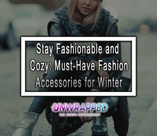 Stay Fashionable and Cozy: Must-Have Fashion Accessories for Winter