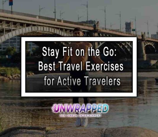 Stay Fit on the Go: Best Travel Exercises for Active Travelers