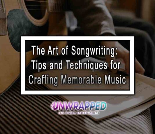 The Art of Songwriting: Tips and Techniques for Crafting Memorable Music