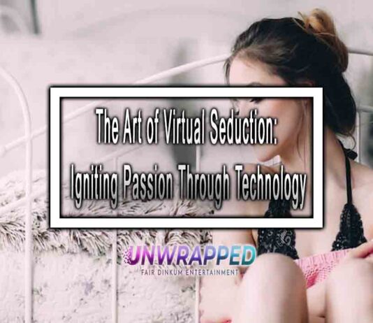 The Art of Virtual Seduction: Igniting Passion Through Technology