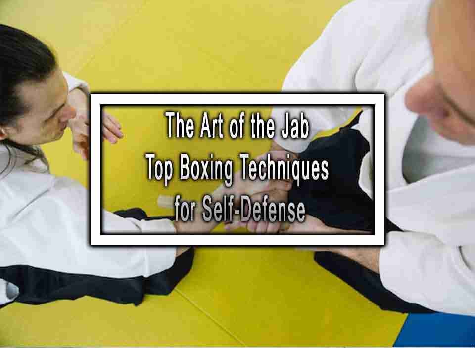 The Art Of The Jab Top Boxing Techniques For Self-defense