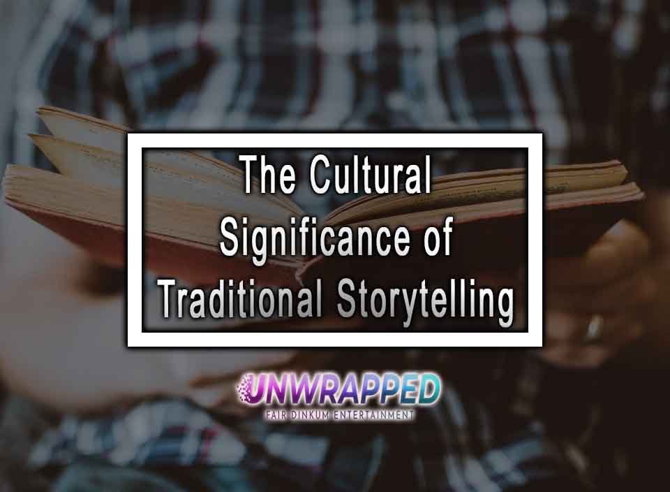 The Cultural Significance Of Traditional Storytelling