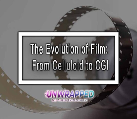 The Evolution of Film: From Celluloid to CGI