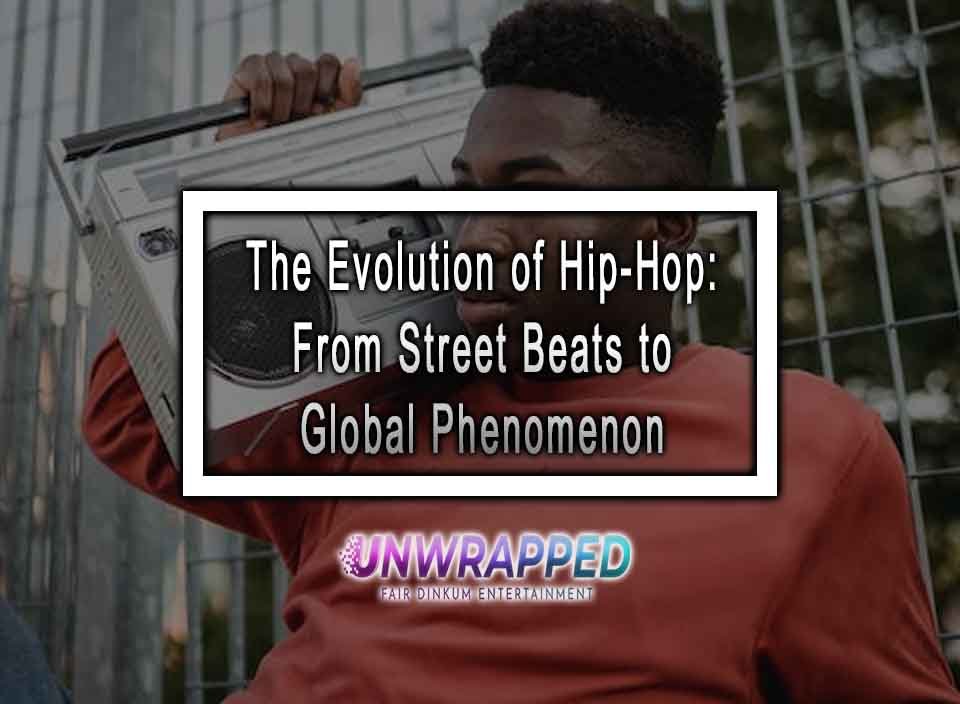 The Evolution Of Hip Hop: From Street Beats To Global Phenomenon