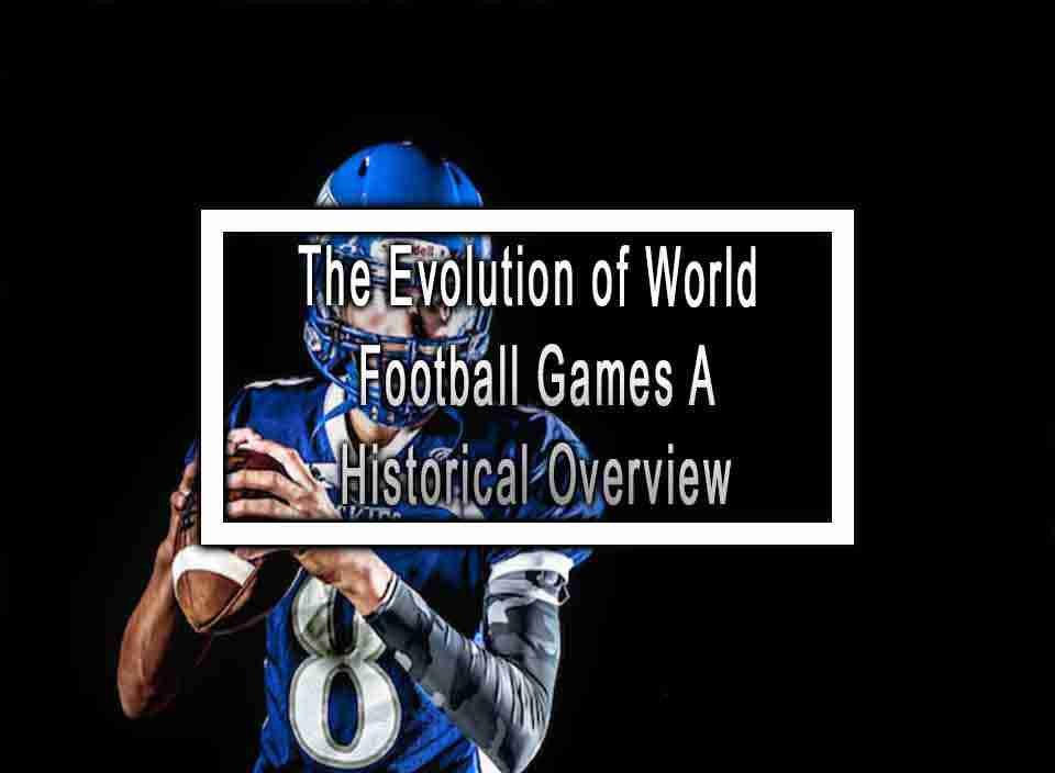 the-evolution-of-world-football-games-a-historical-overview