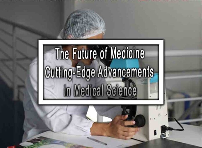 The Future of Medicine Cutting-Edge Advancements in Medical Science