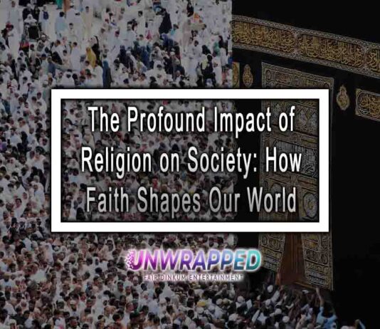 The Profound Impact of Religion on Society: How Faith Shapes Our World The Profound Impact of Religion on Society: How Faith Shapes Our World