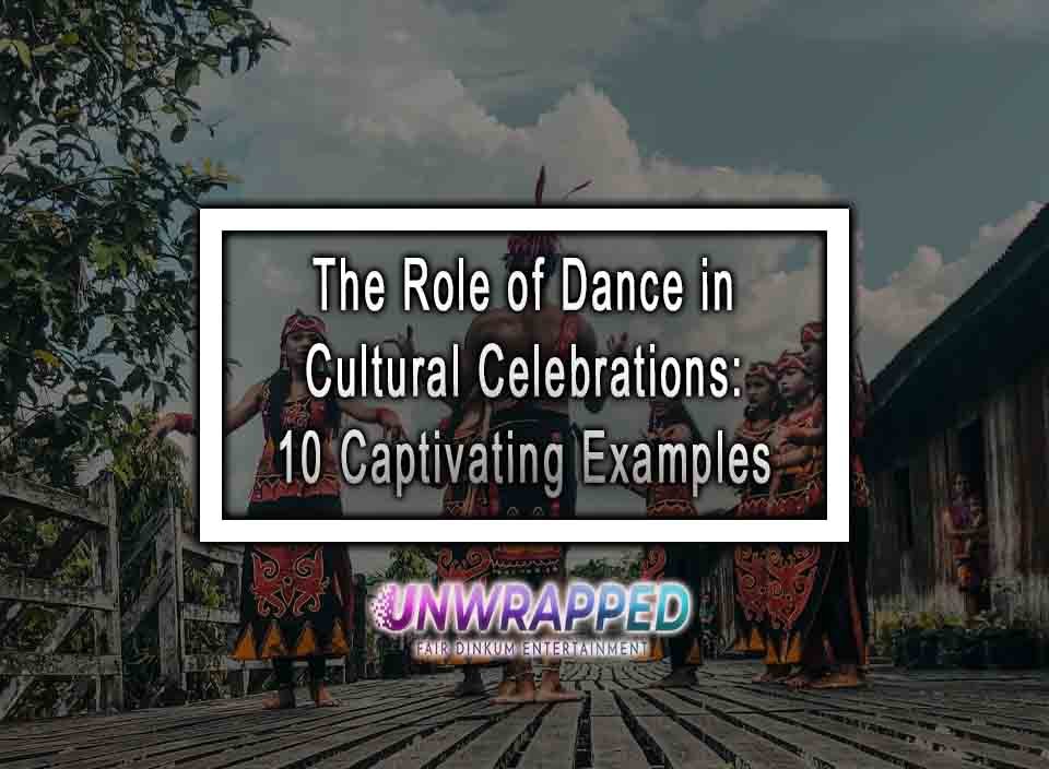 the-role-of-dance-in-cultural-celebrations-10-captivating-examples