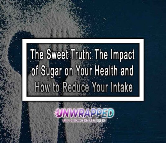 The Sweet Truth: The Impact of Sugar on Your Health and How to Reduce Your Intake