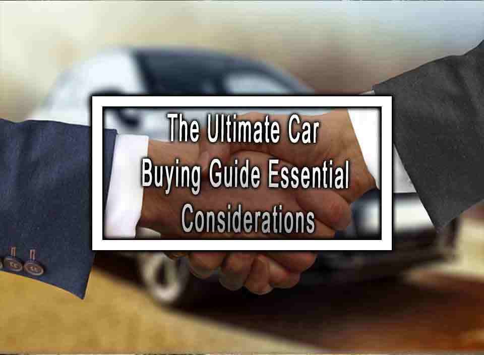 The Ultimate Car Buying Guide Essential Considerations